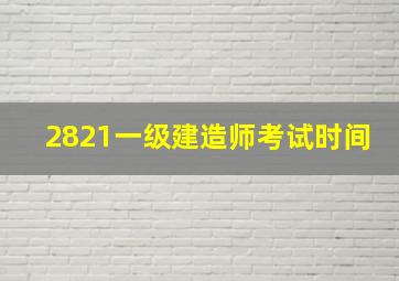 2821一级建造师考试时间