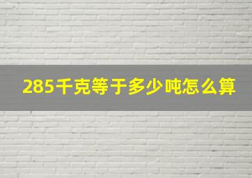 285千克等于多少吨怎么算