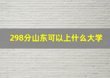 298分山东可以上什么大学