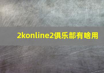 2konline2俱乐部有啥用