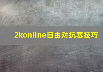 2konline自由对抗赛技巧