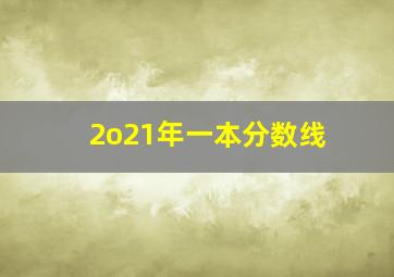 2o21年一本分数线