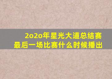 2o2o年星光大道总结赛最后一场比赛什么时候播出