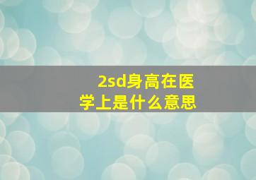 2sd身高在医学上是什么意思