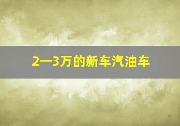 2一3万的新车汽油车