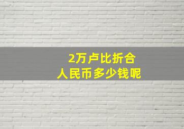 2万卢比折合人民币多少钱呢