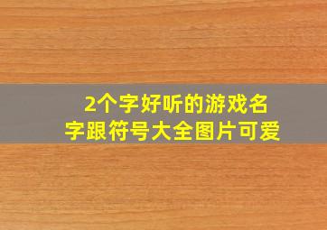 2个字好听的游戏名字跟符号大全图片可爱