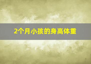 2个月小孩的身高体重