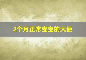 2个月正常宝宝的大便