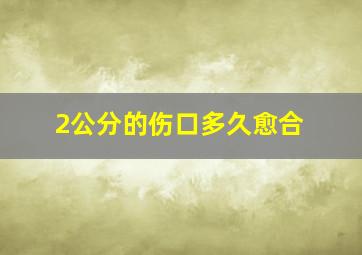 2公分的伤口多久愈合