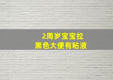 2周岁宝宝拉黑色大便有粘液