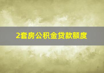 2套房公积金贷款额度