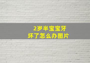 2岁半宝宝牙坏了怎么办图片