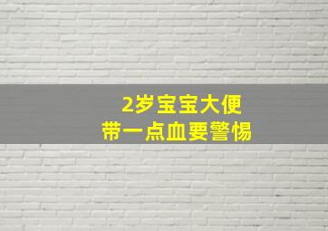 2岁宝宝大便带一点血要警惕