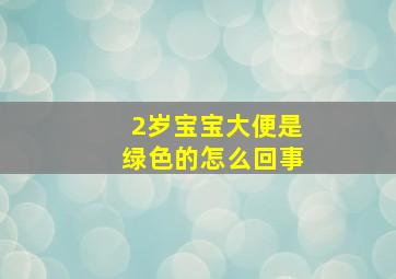 2岁宝宝大便是绿色的怎么回事