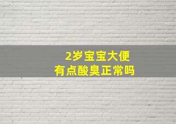 2岁宝宝大便有点酸臭正常吗