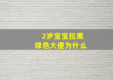 2岁宝宝拉黑绿色大便为什么