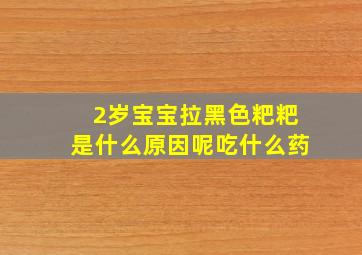 2岁宝宝拉黑色粑粑是什么原因呢吃什么药