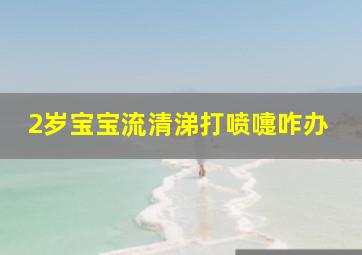 2岁宝宝流清涕打喷嚏咋办