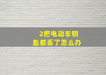 2把电动车钥匙都丢了怎么办