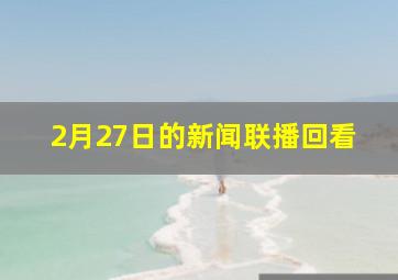 2月27日的新闻联播回看