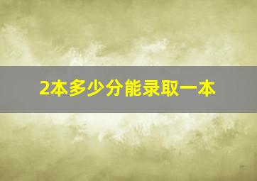 2本多少分能录取一本