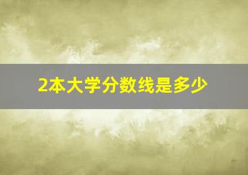 2本大学分数线是多少