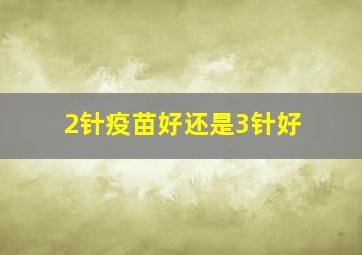 2针疫苗好还是3针好