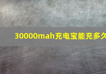 30000mah充电宝能充多久