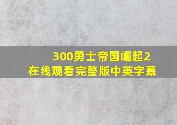 300勇士帝国崛起2在线观看完整版中英字幕