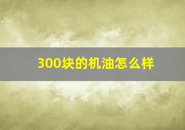 300块的机油怎么样