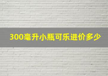 300毫升小瓶可乐进价多少