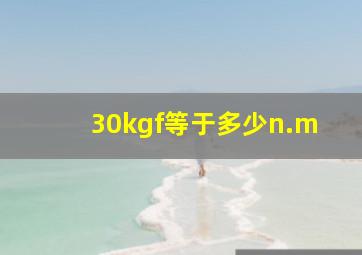 30kgf等于多少n.m