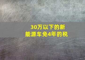 30万以下的新能源车免4年的税