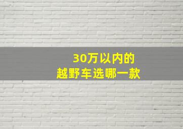 30万以内的越野车选哪一款