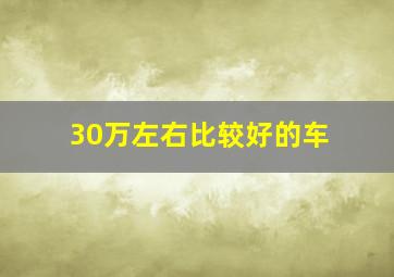 30万左右比较好的车