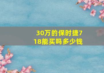 30万的保时捷718能买吗多少钱