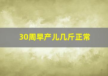 30周早产儿几斤正常