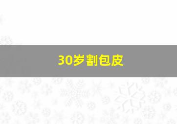 30岁割包皮