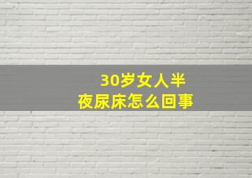 30岁女人半夜尿床怎么回事