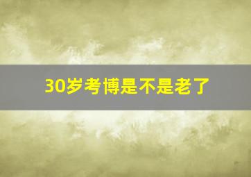 30岁考博是不是老了