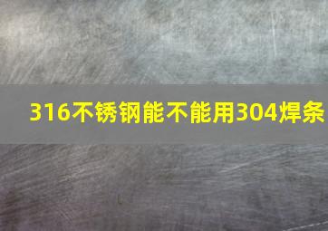 316不锈钢能不能用304焊条