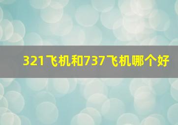 321飞机和737飞机哪个好