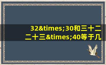 32×30和三十二二十三×40等于几