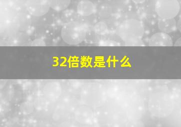 32倍数是什么