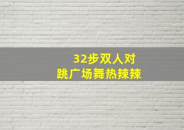 32步双人对跳广场舞热辣辣