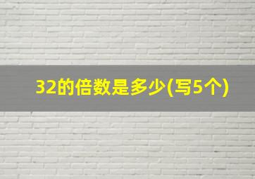 32的倍数是多少(写5个)