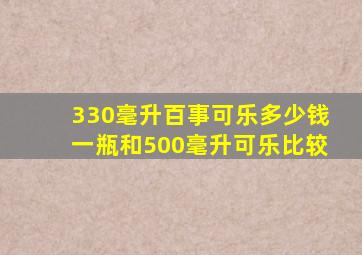 330毫升百事可乐多少钱一瓶和500毫升可乐比较