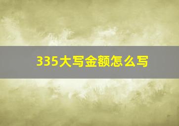 335大写金额怎么写