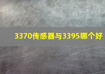 3370传感器与3395哪个好